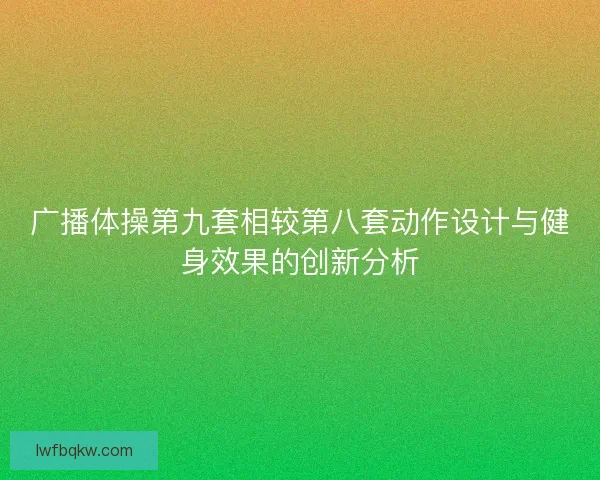 广播体操第九套相较第八套动作设计与健身效果的创新分析